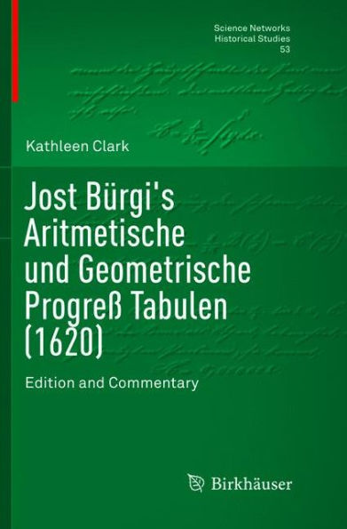 Jost Bürgi's Aritmetische und Geometrische Progreß Tabulen (1620): Edition and Commentary