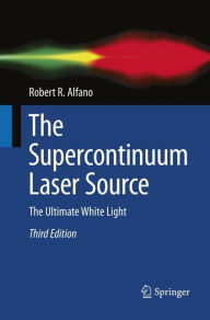 Title: The Supercontinuum Laser Source: The Ultimate White Light / Edition 3, Author: Robert R. Alfano
