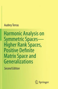 Title: Harmonic Analysis on Symmetric Spaces-Higher Rank Spaces, Positive Definite Matrix Space and Generalizations / Edition 2, Author: Audrey Terras