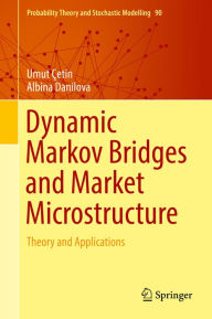 Title: Dynamic Markov Bridges and Market Microstructure: Theory and Applications, Author: Umut Çetin