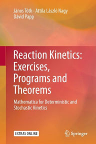 Title: Reaction Kinetics: Exercises, Programs and Theorems: Mathematica for Deterministic and Stochastic Kinetics, Author: Jïnos Tïth