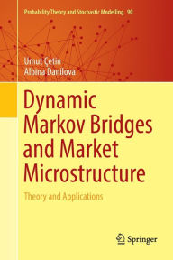 Title: Dynamic Markov Bridges and Market Microstructure: Theory and Applications, Author: Umut ïetin