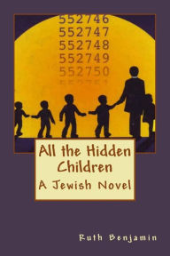 Title: All the Hidden Children: A Jewish Novel, Author: Ruth Benjamin