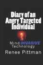 Diary of an Angry Targeted Individual: Mind Invasive Technology