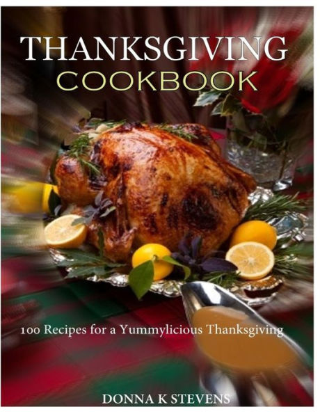 THANKSGIVING COOKBOOK 100 Recipes for a Yummylicious Thanksgiving