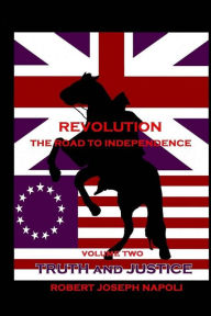 Title: Revolution The Road to Independence Volume Two: Volume Two: Truth and Justice, Author: Robert Joseph Napoli