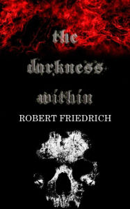 Title: The Darkness Within: A Novella, Author: Robert Friedrich