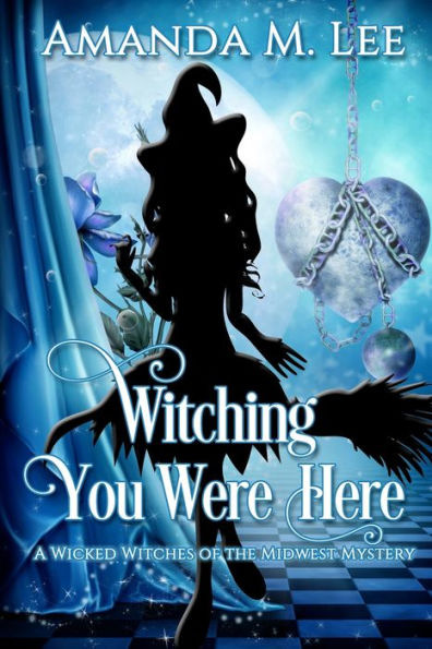 Witching You Were Here: A Wicked Witches of the Midwest Mystery