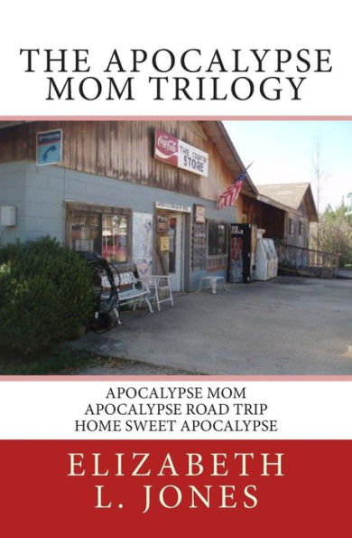 The Apocalypse Mom Trilogy: Apocalypse Mom - Apocalypse Road Trip - Home Sweet Apocalypse