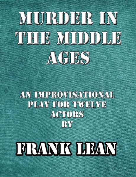 Murder in the Middle Ages: An improvisational murder mystery play for twelve actors