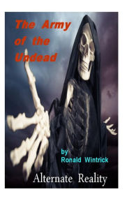 Title: The Army of the Undead: Alternate Reality, Author: Ronald Wintrick