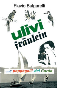 Title: Ulivi, Fräulein e pappagalli del Garda, Author: Flavio Bulgarelli