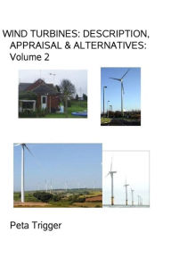 Title: Wind Turbines: Description, Appraisal & Alternatives Volume II, Author: Peta Trigger