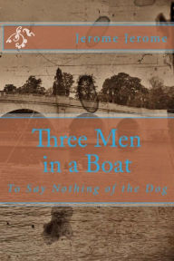 Title: Three Men in a Boat: To Say Nothing of the Dog, Author: Jerome K. Jerome