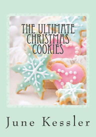 Title: The Ultimate Christmas Cookies: Festive Cookies and Bars, Author: June M Kessler