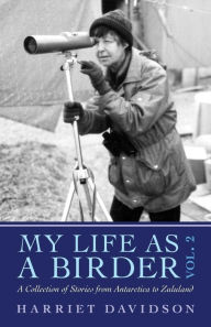 Title: My Life as a Birder Vol. 2: A Collection of Stories from Antarctica to Zululand, Author: Katherine Devendorf