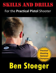 Title: Skills and Drills: For the Practical Pistol Shooter, Author: Ben Stoeger