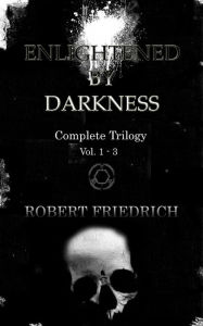 Title: Enlightened by Darkness: Complete Trilogy, Author: Robert Friedrich