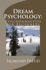 Title: Dream Psychology: Psychoanalysis for Beginners, Author: Sigmund Freud