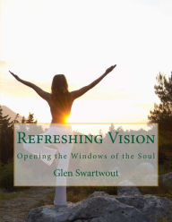 Title: Refreshing Vision: Opening the Windows of the Soul, Author: Glen Swartwout