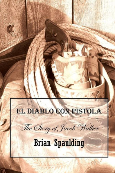 El Diablo con Pistola: The story of Jacob Walker in his own words