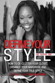 Title: Define Your Style. Live Clutter Free: How To De-Clutter Your Closet, Organize Your Wardrobe and Define Your Style, Author: Taiece Nicole Lanier