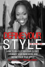 Define Your Style. Live Clutter Free: How To De-Clutter Your Closet, Organize Your Wardrobe and Define Your Style