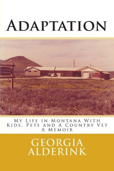 Adaptation: My Life in Montana With Kids, Pets and A Country Vet A Memoir