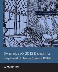 Title: Dynamics AX 2012 Blueprints: Using PowerBI to Analyze Dynamics AX Data, Author: Murray Fife