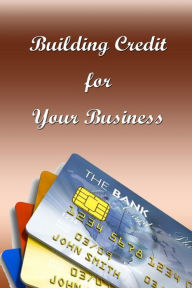 Title: Building Credit for Your Business, Author: Eagle Publications