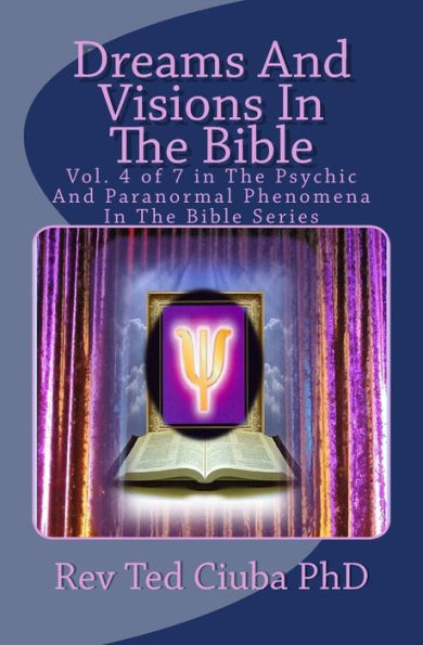 Dreams And Visions In The Bible: Vol. 4 of 7 in The Psychic And Paranormal Phenomena In The Bible Series