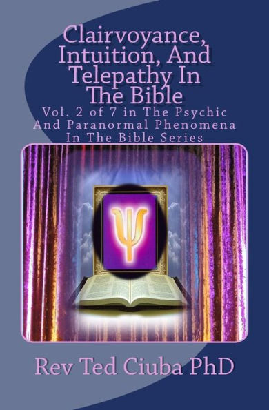 Clairvoyance, Intuition, And Telepathy In The Bible: Vol. 2 of 7 in The Psychic And Paranormal Phenomena In The Bible Series