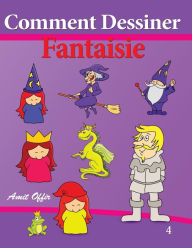 Title: Comment Dessiner - Fantaisie: Livre de Dessin: Apprendre Dessiner, Author: Amit Offir