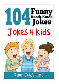 Title: 104 Funny Knock Knock Jokes 4 kids: (Joke Book for Kids) (Series 1), Author: Ryan O Williams