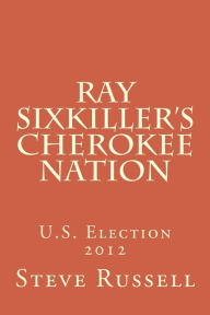 Title: Ray Sixkiller's Cherokee Nation: U.S. Election 2012, Author: Steve Russell