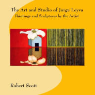 Title: The Art and Studio of Jorge Leyva - Paintings and Sculptures by the Artist, Author: Robert Scott