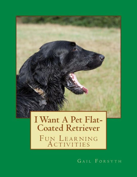 I Want A Pet Flat-Coated Retriever