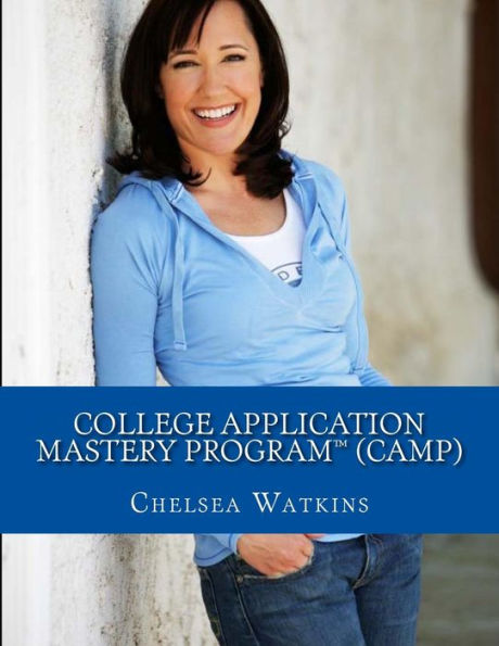 College Application Mastery Program (CAMP): Create a Winning College Application & Get Into Your #1 Choice College!