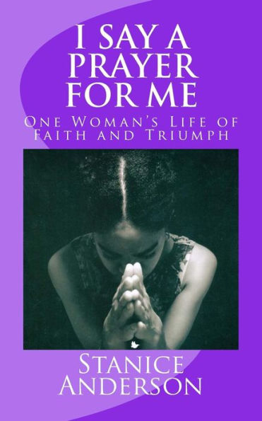 I Say A Prayer For Me: One Woman's Life of Faith and Triumph