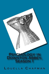 Title: Psychology in Downton Abbey, Season 1, Author: Louella Chapman