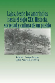 Title: Lajas, desde los amerindios hasta el siglo XIX: Historia, sociedad y cultura de un pueblo, Author: Lydia Padovani