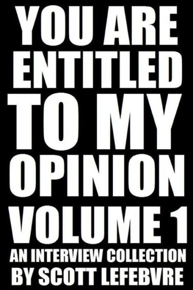 You Are Entitled To My Opinion - Volume 1: An Interview Collection