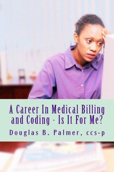 A Career In Medical Billing and Coding - Is It For Me?: What You Need To Know
