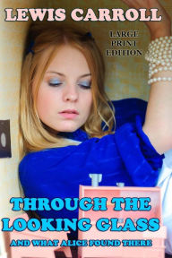 Title: Through the Looking Glass And What Alice Found There - Large Print Edition, Author: Lewis Carroll