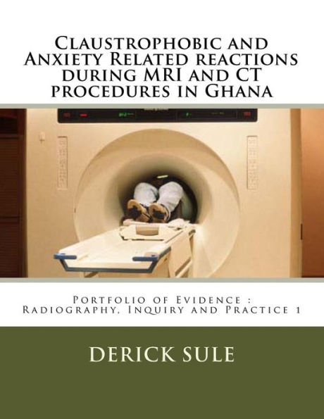 Claustrophobic and Anxiety Related reactions during MRI and CT procedures in Ghana: Portfolio of Evidence: Radiography, Inquiry and Practice 1