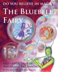 Title: Do You Believe In Magic?: The Bluebell Fairy and other tales of woodland enchantment, Author: Michelle Anne Soden-Gilkes