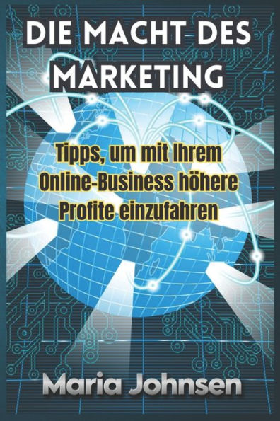 Die Macht Des Marketing: Tipps Um Mit Ihrem Online Business Höhere Profite Einzufahren