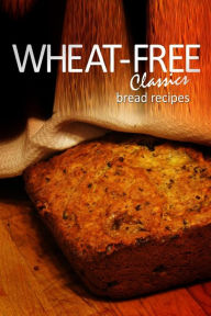 Title: Wheat-Free Classics - Bread Recipes, Author: Whwheat-Free Classics Books