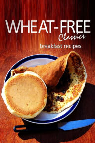 Title: Wheat-Free Classics - Breakfast Recipes, Author: Wheat-Free Classics Books