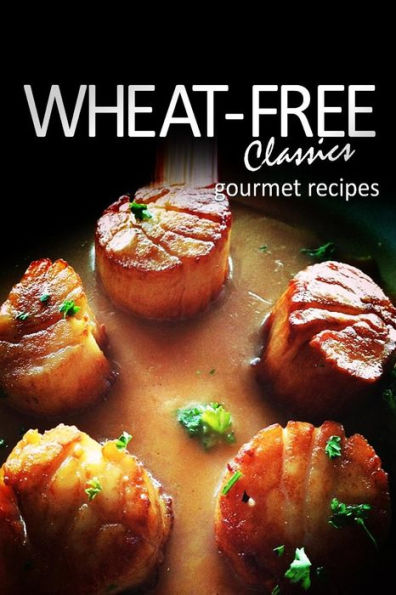 Wheat-Free Classics - Gourmet Recipes